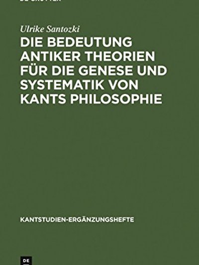 Die Bedeutung antiker Theorien für die Genese und Systematik von Kants Philosophie (Kantstudien)