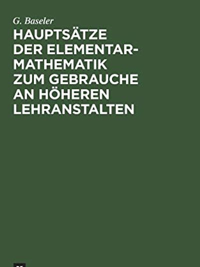 Hauptsätze der Elementar-Mathematik Zum Gebrauche an Höheren Lehranstalten